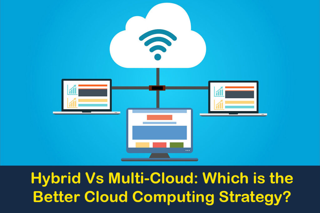 Hybrid Vs Multi-Cloud: Which is the Better Cloud Computing Strategy?